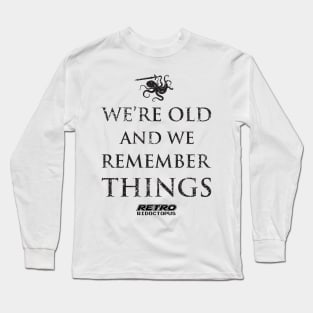 We're Old And We Remember Things Long Sleeve T-Shirt